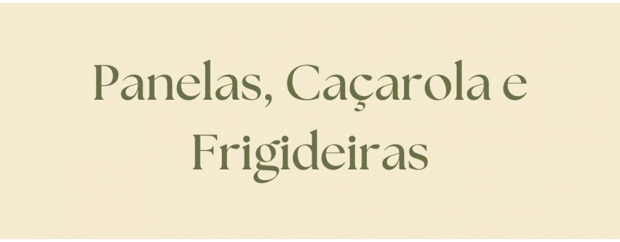 Panelas, Caçarolas e Frigideiras