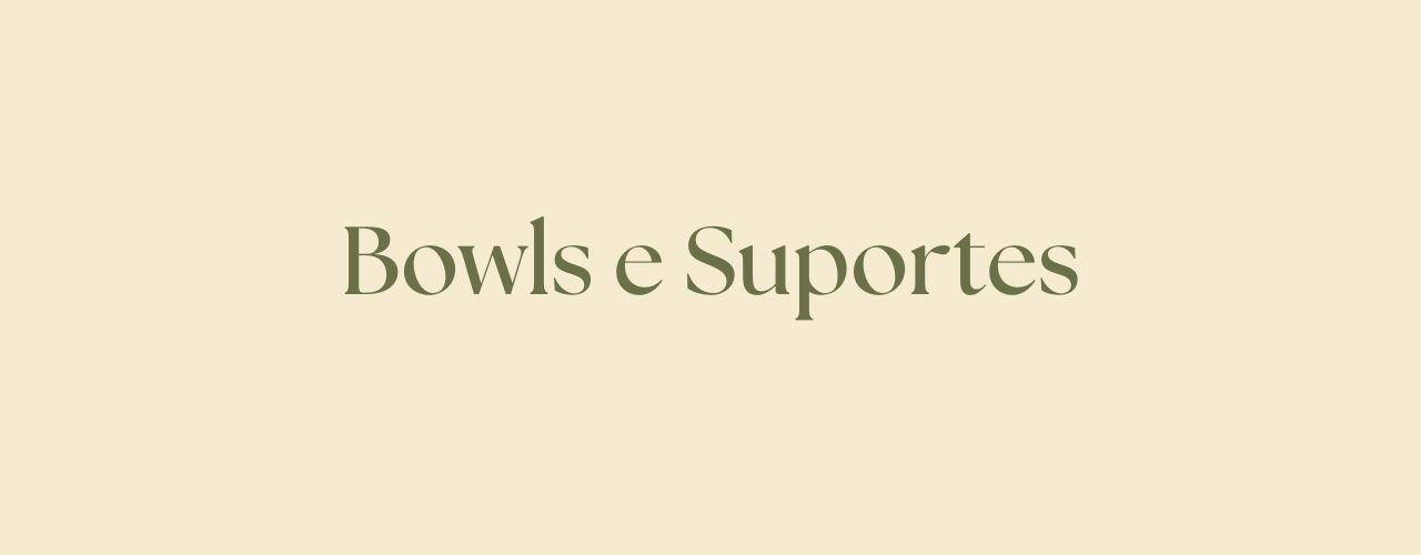 Bowls e Suportes